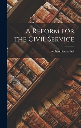 A Reform for the Civil Service by Stephen Demetriadi 9781017942309