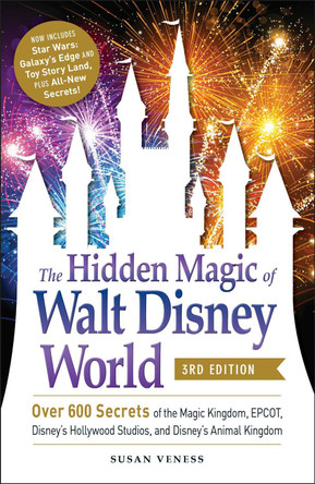 The Hidden Magic of Walt Disney World, 3rd Edition: Over 600 Secrets of the Magic Kingdom, EPCOT, Disney's Hollywood Studios, and Disney's Animal Kingdom by Susan Veness