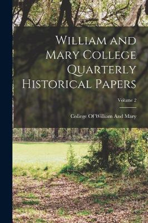 William and Mary College Quarterly Historical Papers; Volume 2 by College of William and Mary 9781017991000