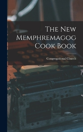 The New Memphremagog Cook Book by Congregational Church 9781018003078