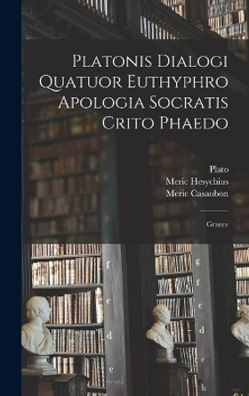 Platonis Dialogi Quatuor Euthyphro Apologia Socratis Crito Phaedo: Graece by Plato 9781018011295