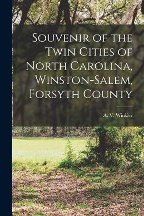 Souvenir of the Twin Cities of North Carolina, Winston-Salem, Forsyth County by A V Winkler 9781018084619