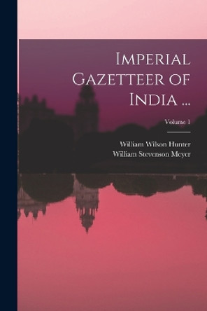 Imperial Gazetteer of India ...; Volume 1 by William Wilson Hunter 9781018090009