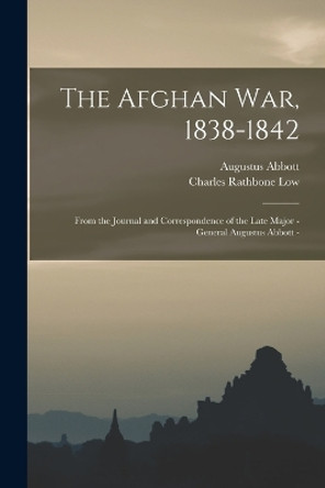 The Afghan war, 1838-1842: From the Journal and Correspondence of the Late Major - General Augustus Abbott - by Charles Rathbone Low 9781018127194