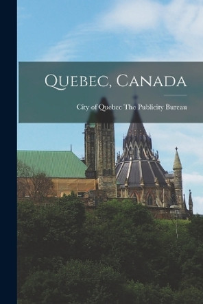 Quebec, Canada by City Of Quebec The Publicity Bureau 9781018154831