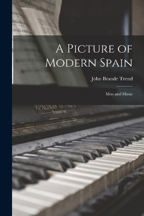 A Picture of Modern Spain: Men and Music by John Brande Trend 9781018260600