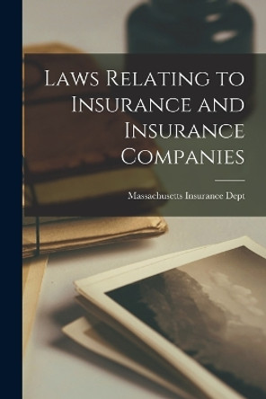 Laws Relating to Insurance and Insurance Companies by Massachusetts Insurance Dept 9781018280394