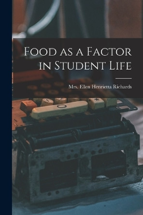 Food as a Factor in Student Life by Mrs Rich Ellen Henrietta (Swallow) 9781018282442