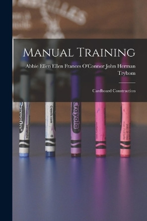 Manual Training: Cardboard Construction by Ellen Frances O'Connor Herman Trybom 9781018284477