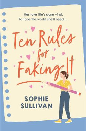 Ten Rules for Faking It: Can you fake it till you make it when it comes to love? by Sophie Sullivan