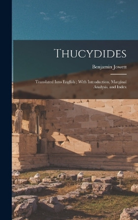 Thucydides: Translated Into English; With Introduction, Marginal Analysis, and Index by Benjamin Jowett 9781018307046