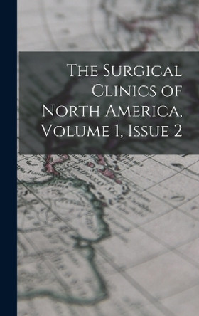 The Surgical Clinics of North America, Volume 1, issue 2 by Anonymous 9781018369907