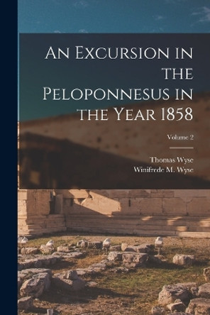 An Excursion in the Peloponnesus in the Year 1858; Volume 2 by Thomas Wyse 9781018411514