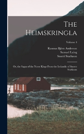 The Heimskringla: Or, the Sagas of the Norse Kings From the Icelandic of Snorre Sturlason; Volume 4 by Rasmus Bjoern Anderson 9781018419657