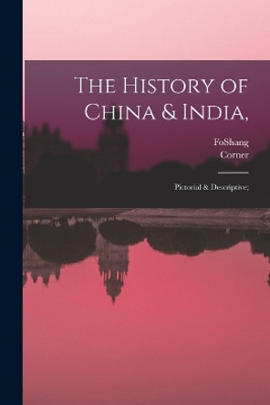 The History of China & India,: Pictorial & Descriptive; by Corner 9781018452791