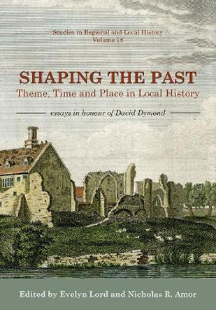 Shaping the Past: Theme, Time and Place in Local History - Essays in Honour of David Dymond by Evelyn Lord