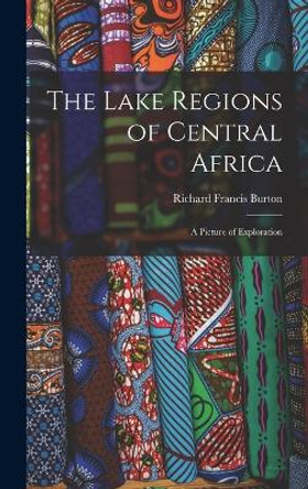 The Lake Regions of Central Africa: A Picture of Exploration by Richard Francis Burton 9781018476520