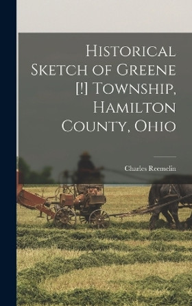 Historical Sketch of Greene [!] Township, Hamilton County, Ohio by Charles Reemelin 9781018523897