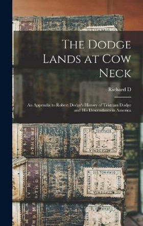 The Dodge Lands at Cow Neck: An Appendix to Robert Dodge's History of Tristram Dodge and his Descendants in America by Richard D 1839- Dodge 9781018531847