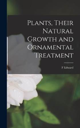 Plants, Their Natural Growth and Ornamental Treatment by F Edward 1841-1909 Hulme 9781018532417