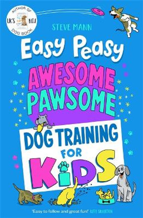 Easy Peasy Awesome Pawsome: Simple Dog Training for Kids by Steve Mann