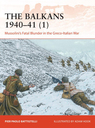 The Balkans 1940–41 (1): Mussolini's Fatal Blunder in the Greco-Italian War by Pier Paolo Battistelli