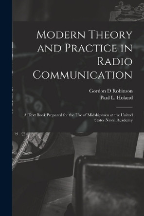 Modern Theory and Practice in Radio Communication; a Text Book Prepared for the use of Midshipmen at the United States Naval Academy by Gordon D Robinson 9781018546223