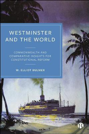 Westminster and the World: Commonwealth and Comparative Insights for Constitutional Reform by W. Elliot Bulmer