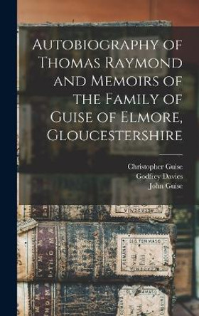 Autobiography of Thomas Raymond and Memoirs of the Family of Guise of Elmore, Gloucestershire by Thomas Raymond 9781017555813