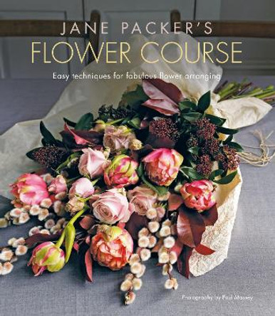 Jane Packer's Flower Course: Easy Techniques for Fabulous Flower Arranging by Jane Packer