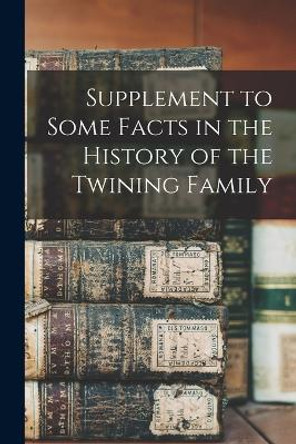 Supplement to Some Facts in the History of the Twining Family by Anonymous 9781017565881