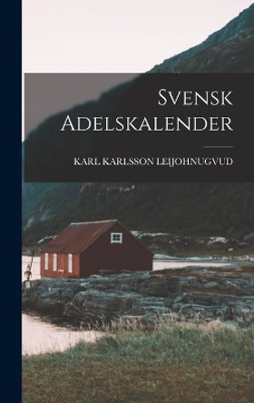 Svensk Adelskalender by Karl Karlsson Leijohnugvud 9781017827682