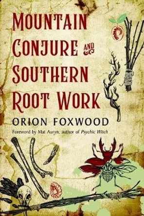 Mountain Conjure and Southern Root Work by Orion Foxwood