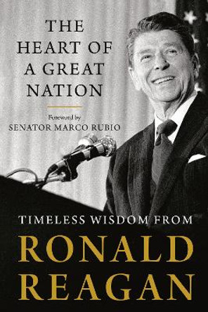 The Heart Of A Great Nation: Timeless Wisdom from Ronald Reagan by Ronald Reagan