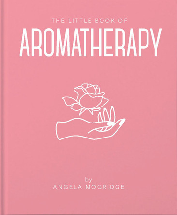 The Little Book of Aromatherapy by Angela Mogridge