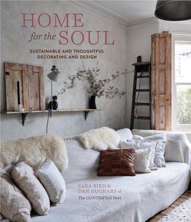 Home for the Soul: Sustainable and Thoughtful Decorating and Design by Sara Bird