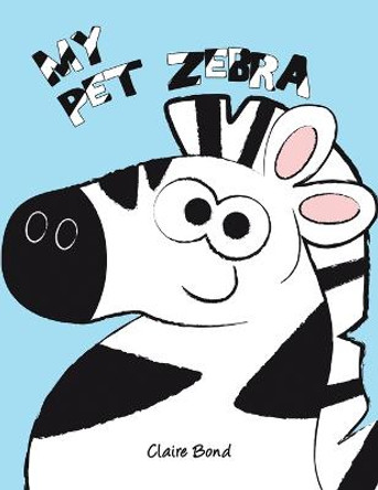 My Pet Zebra by Claire Bond