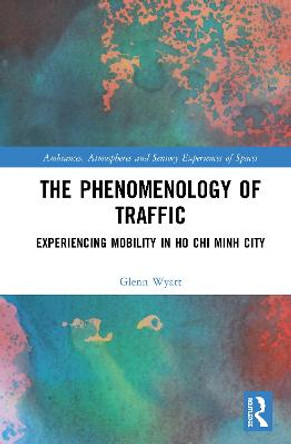 The Phenomenology of Traffic: Experiencing Mobility in Ho Chi Minh City by Glenn Wyatt