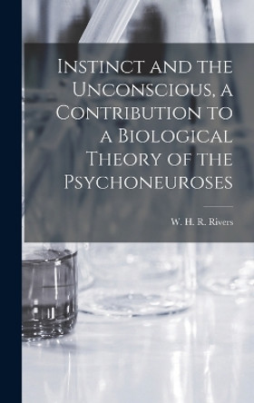 Instinct and the Unconscious, a Contribution to a Biological Theory of the Psychoneuroses by W H R (William Halse River Rivers 9781018848419