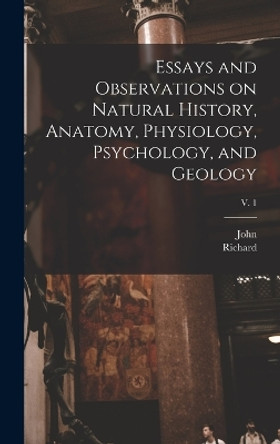 Essays and Observations on Natural History, Anatomy, Physiology, Psychology, and Geology; v. 1 by John 1728-1793 Hunter 9781018855134