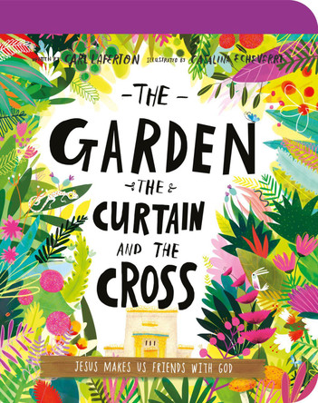 The Garden, the Curtain, and the Cross Board Book: The True Story of Why Jesus Died and Rose Again by Carl Laferton