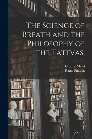 The Science of Breath and the Philosophy of the Tattvas; by Rama Prasada 9781018866017