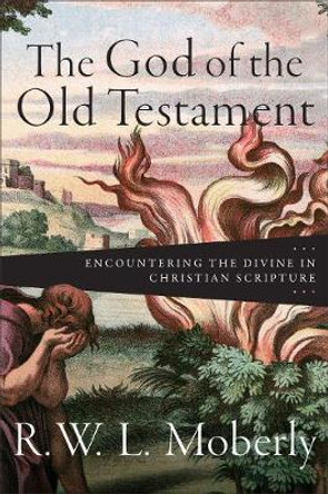 The God of the Old Testament – Encountering the Divine in Christian Scripture by R. W. L. Moberly