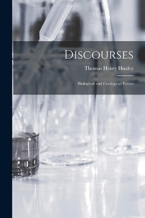 Discourses: Biological and Geological Essays by Thomas Henry Huxley 9781018874784