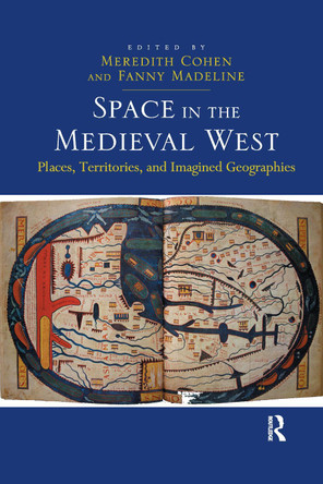 Space in the Medieval West: Places, Territories, and Imagined Geographies by Fanny Madeline