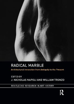 Radical Marble: Architectural Innovation from Antiquity to the Present by J. Nicholas Napoli