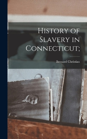 History of Slavery in Connecticut; by Bernard Christian 1867- Steiner 9781018726496