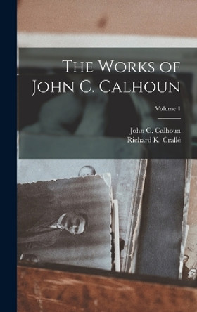 The Works of John C. Calhoun; Volume 1 by John C (John Caldwell) 178 Calhoun 9781018726700