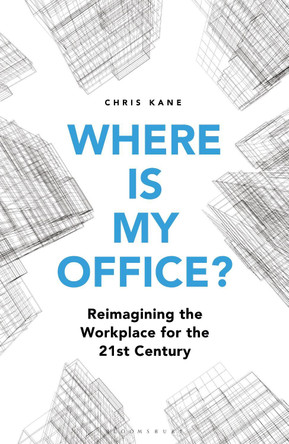 Where is My Office?: Reimagining the Workplace for the 21st Century by Chris Kane