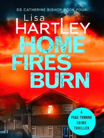 Home Fires Burn: A page-turning crime thriller by Lisa Hartley